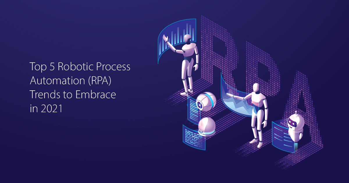 Top 5 Robotic Process Automation (RPA) trends to embrace in 2021