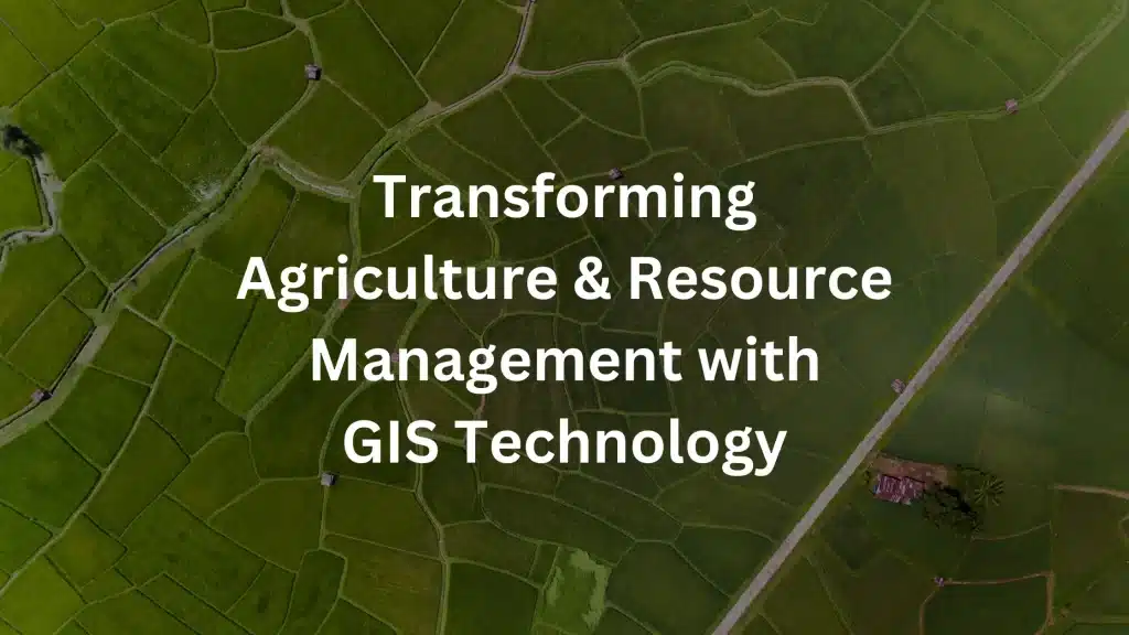 Role of GIS in Agriculture and Natural Resource Management